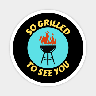 So Grilled To See You | Grill Pun Magnet